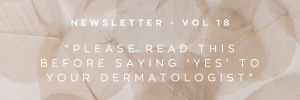 Newsletter: PLEASE read this before saying ‘yes’ to your dermatologist